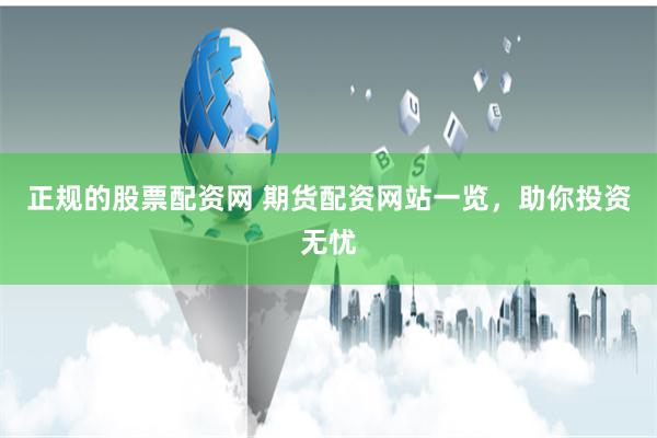正规的股票配资网 期货配资网站一览，助你投资无忧