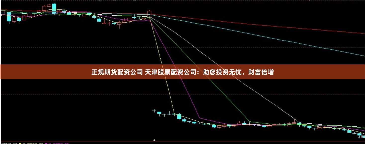 正规期货配资公司 天津股票配资公司：助您投资无忧，财富倍增
