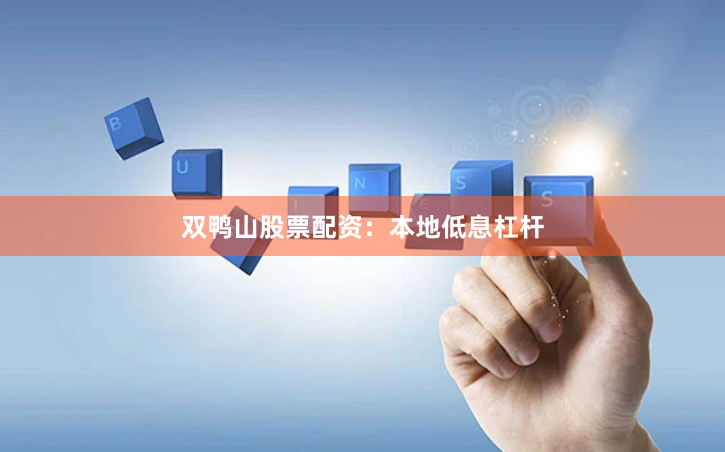 双鸭山股票配资：本地低息杠杆