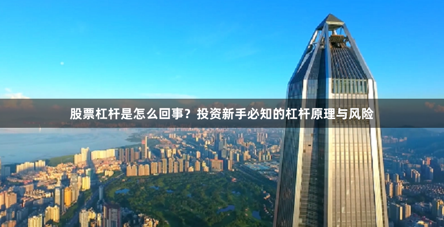 股票杠杆是怎么回事？投资新手必知的杠杆原理与风险